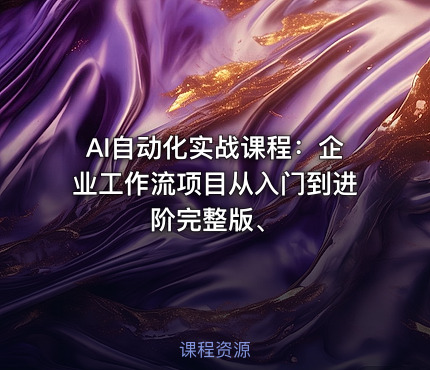 AI自动化实战课程：企业工作流项目从入门到进阶完整版、