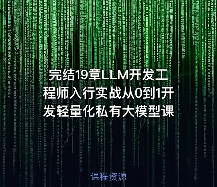 完结19章LLM开发工程师入行实战从0到1开发轻量化私有大模型课