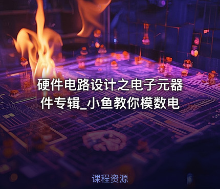 硬件电路设计之电子元器件专辑_小鱼教你模数电