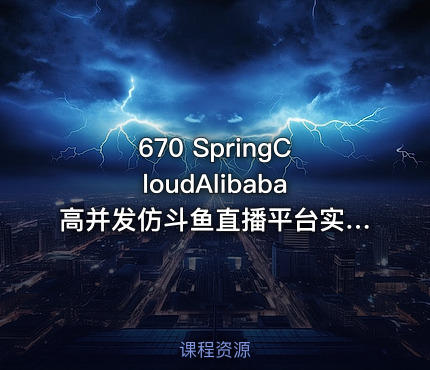670 SpringCloudAlibaba高并发仿斗鱼直播平台实战 价值699