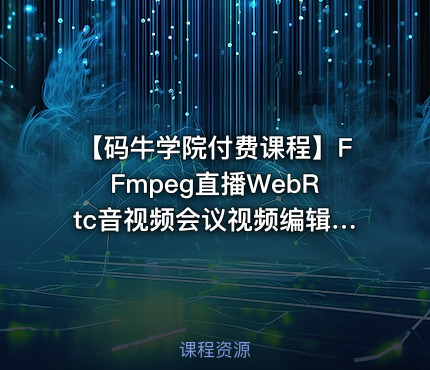 【码牛学院付费课程】FFmpeg直播WebRtc音视频会议视频编辑音视频
