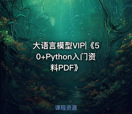 大语言模型VIP|《50+Python入门资料PDF》