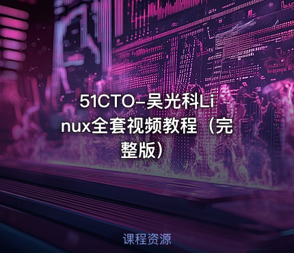 51CTO-吴光科Linux全套视频教程（完整版）