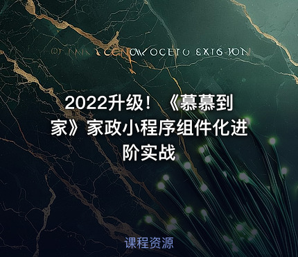2022升级！《慕慕到家》家政小程序组件化进阶实战