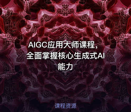 AIGC应用大师课程，全面掌握核心生成式AI能力