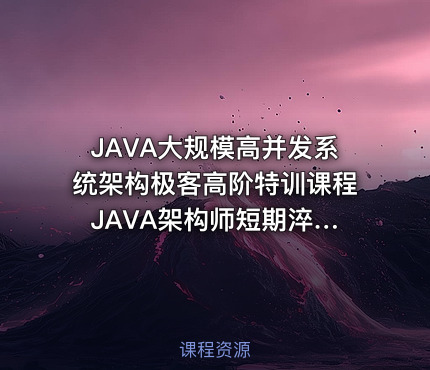 JAVA大规模高并发系统架构极客高阶特训课程 JAVA架构师短期淬炼视频教程