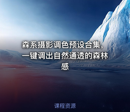森系摄影调色预设合集，一键调出自然通透的森林感