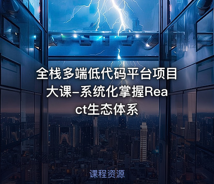 全栈多端低代码平台项目大课-系统化掌握React生态体系