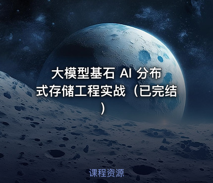 大模型基石 AI 分布式存储工程实战（已完结）
