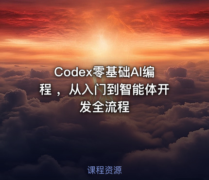 Codex零基础AI编程 ，从入门到智能体开发全流程
