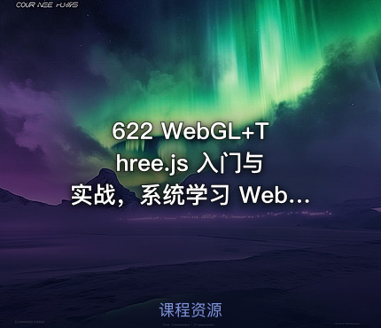 622 WebGL+Three.js 入门与实战，系统学习 Web3D 技术