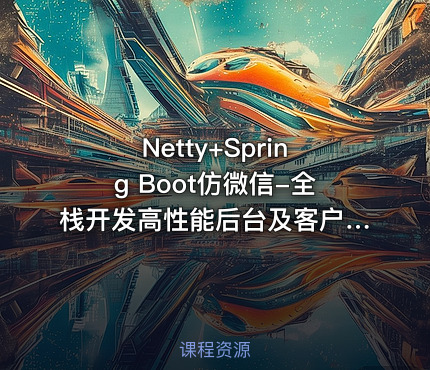 Netty+Spring Boot仿微信-全栈开发高性能后台及客户端