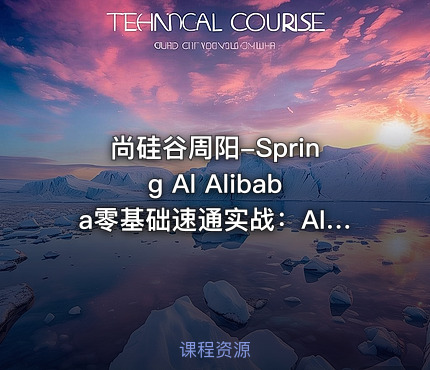 尚硅谷周阳-Spring Al Alibaba零基础速通实战：AI应用Java全端