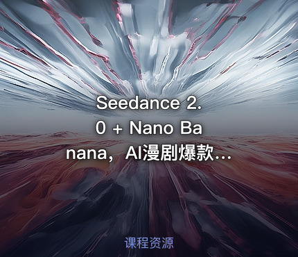 Seedance 2.0 + Nano Banana，AI漫剧爆款全流程复刻教程