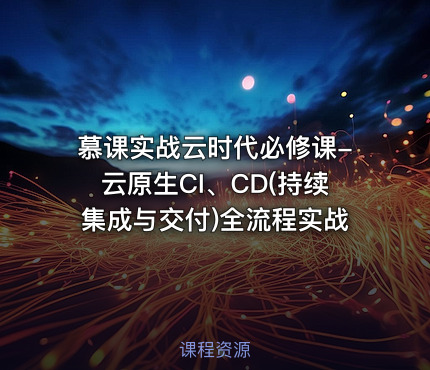 慕课实战云时代必修课-云原生CI、CD(持续集成与交付)全流程实战