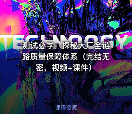 测试必学：探秘大厂全链路质量保障体系（完结无密，视频+课件）