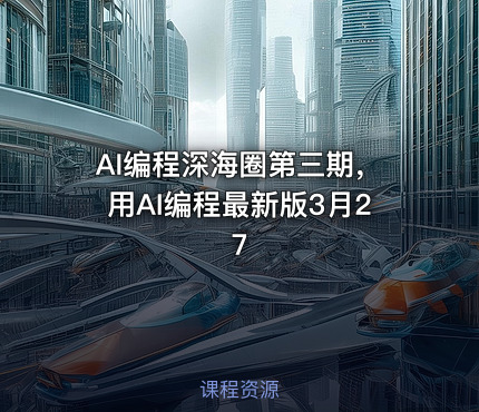 AI编程深海圈第三期，用AI编程最新版3月27