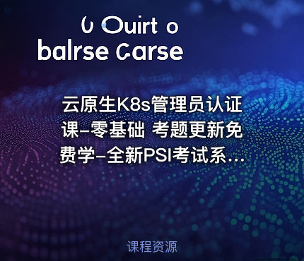 云原生K8s管理员认证课-零基础 考题更新免费学-全新PSI考试系统