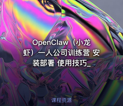 OpenClaw（小龙虾）一人公司训练营 安装部署 使用技巧_