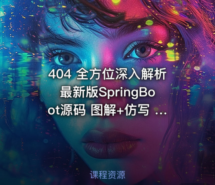 404 全方位深入解析最新版SpringBoot源码 图解+仿写 新手都能学懂的SpringBoot源码课