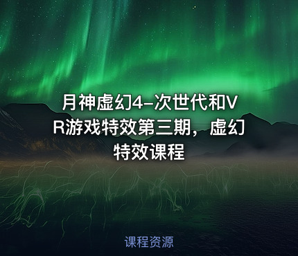 月神虚幻4-次世代和VR游戏特效第三期，虚幻特效课程