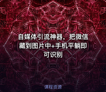 自媒体引流神器，把微信藏到图片中+手机平躺即可识别