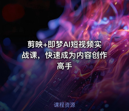 剪映+即梦AI短视频实战课，快速成为内容创作高手