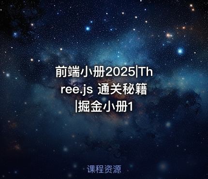 前端小册2025|Three.js 通关秘籍|掘金小册1