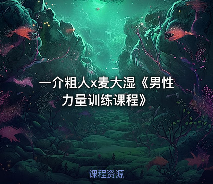 一介粗人x麦大湿《男性力量训练课程》