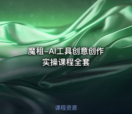 魔租-AI工具创意创作实操课程全套