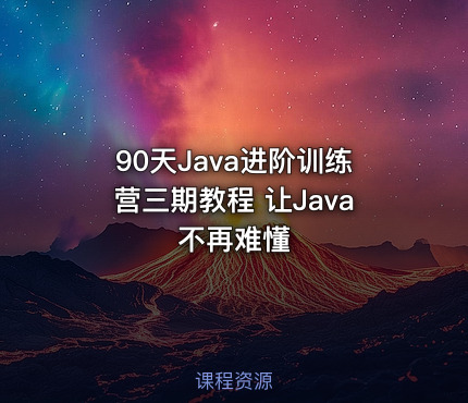 90天Java进阶训练营三期教程 让Java不再难懂