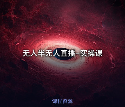 无人半无人直播-实操课