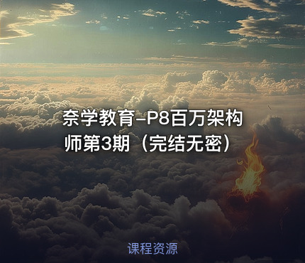 奈学教育-P8百万架构师第3期（完结无密）
