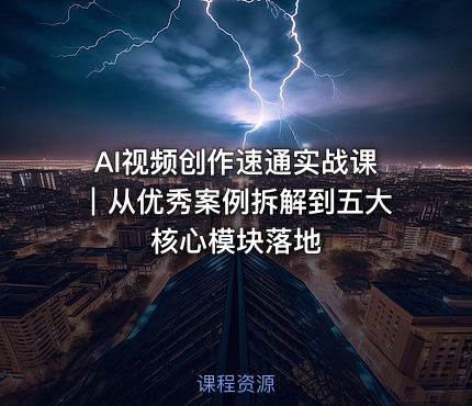 AI视频创作速通实战课｜从优秀案例拆解到五大核心模块落地
