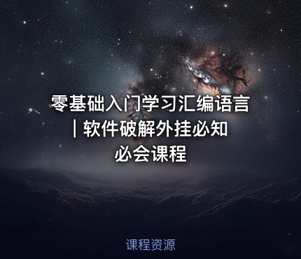 零基础入门学习汇编语言 | 软件破解外挂必知必会课程
