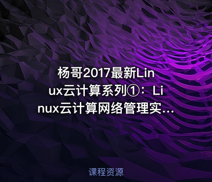 杨哥2017最新Linux云计算系列①：Linux云计算网络管理实战