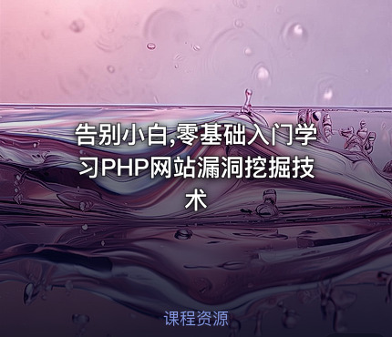 告别小白,零基础入门学习PHP网站漏洞挖掘技术