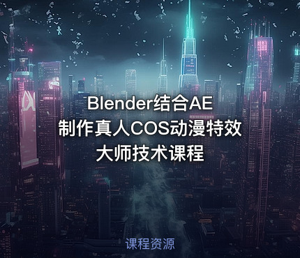 Blender结合AE制作真人COS动漫特效大师技术课程