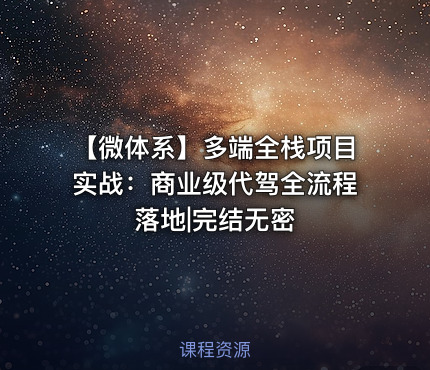 【微体系】多端全栈项目实战：商业级代驾全流程落地|完结无密