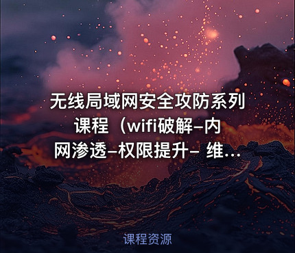 无线局域网安全攻防系列课程（wifi破解-内网渗透-权限提升- 维持访问）