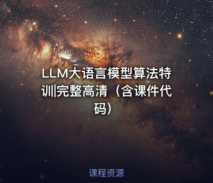 LLM大语言模型算法特训|完整高清（含课件代码）