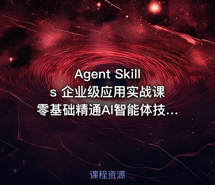 Agent Skills 企业级应用实战课 零基础精通AI智能体技能开发