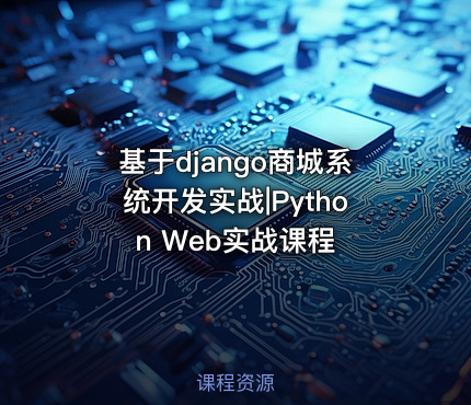 基于django商城系统开发实战|Python Web实战课程