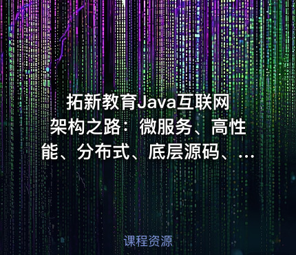 拓新教育Java互联网架构之路：微服务、高性能、分布式、底层源码、高并发——含源码课程资料