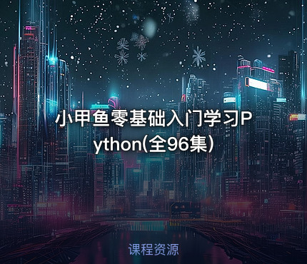 小甲鱼零基础入门学习Python(全96集)