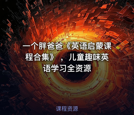 一个胖爸爸《英语启蒙课程合集》 ，儿童趣味英语学习全资源