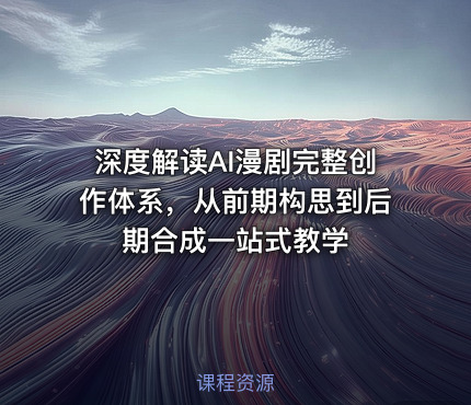 深度解读AI漫剧完整创作体系，从前期构思到后期合成一站式教学