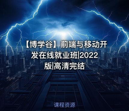 【博学谷】前端与移动开发在线就业班|2022版|高清完结