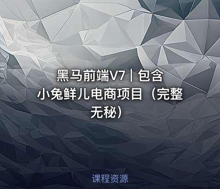 黑马前端V7 | 包含小兔鲜儿电商项目（完整无秘）