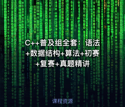 C++普及组全套：语法+数据结构+算法+初赛+复赛+真题精讲
